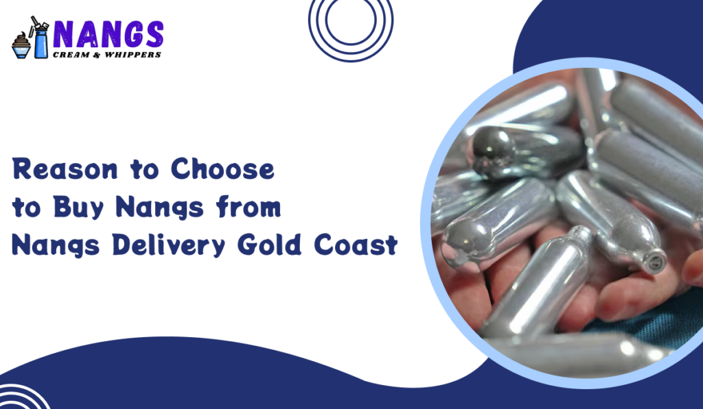 reason to buy nangs from Nangs Delivery Gold Coast